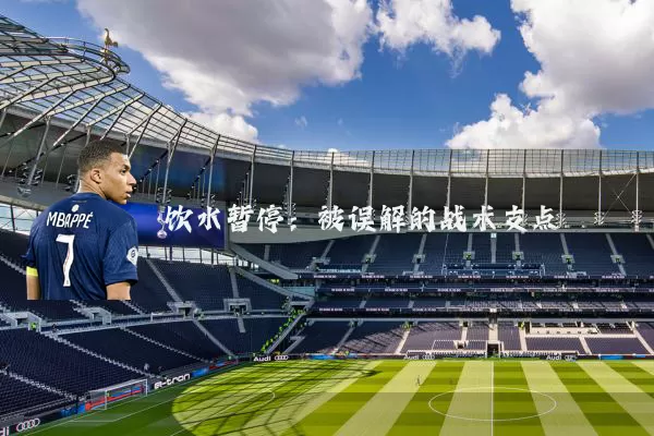 饮水暂停：被误解的战术支点