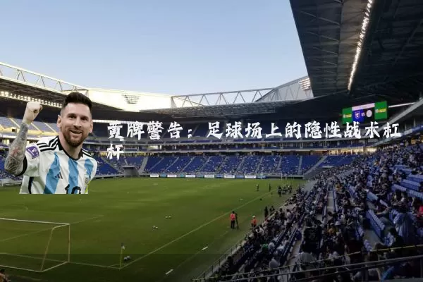 黄牌警告:足球场上的隐性战术杠杆