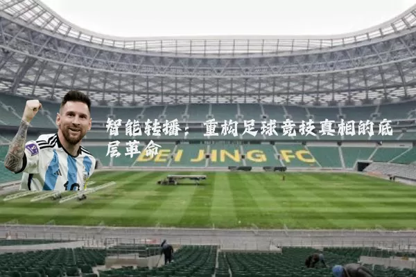 智能转播:重构足球竞技真相的底层革命